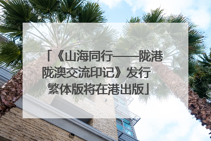 《山海同行——陇港陇澳交流印记》发行 繁体版将在港出版