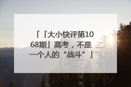 「大小快评第1068期」高考，不是一个人的“战斗”