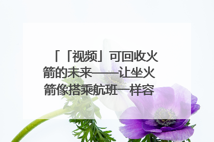 「视频」可回收火箭的未来——让坐火箭像搭乘航班一样容易｜路演记