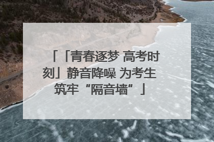 「青春逐梦 高考时刻」静音降噪 为考生筑牢“隔音墙”