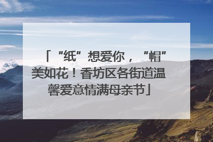“纸”想爱你，“帽”美如花！香坊区各街道温馨爱意情满母亲节