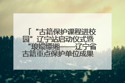 “古籍保护课程进校园”辽宁站启动仪式暨“琅嬛缥缃——辽宁省古籍重点保护单位成果展”在辽宁大学举行