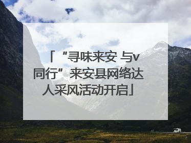 “寻味来安 与v同行”来安县网络达人采风活动开启
