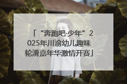 “奔跑吧·少年”2025年川渝幼儿趣味轮滑嘉年华激情开赛