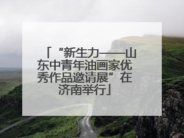 “新生力——山东中青年油画家优秀作品邀请展”在济南举行