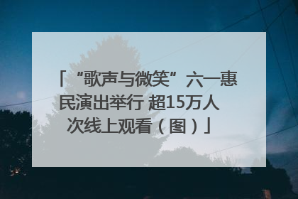 “歌声与微笑”六一惠民演出举行 超15万人次线上观看（图）