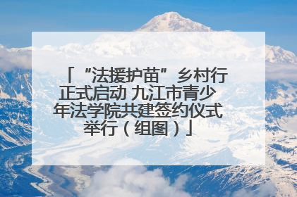 “法援护苗”乡村行正式启动 九江市青少年法学院共建签约仪式举行（组图）