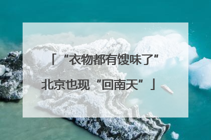 “衣物都有馊味了”北京也现“回南天”