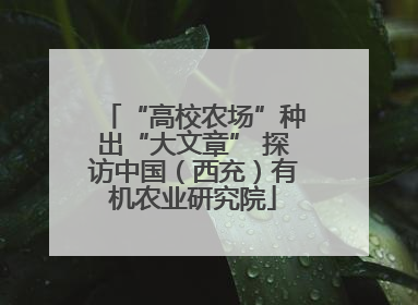 “高校农场”种出“大文章” 探访中国（西充）有机农业研究院