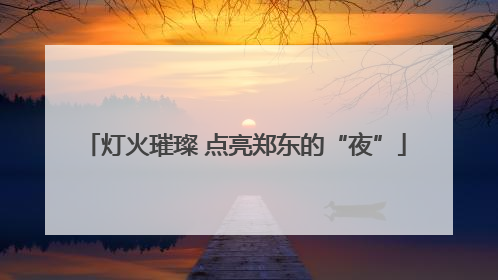 灯火璀璨 点亮郑东的“夜”