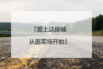 爱上这座城 从逛菜场开始