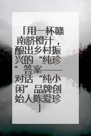 用一杯赣南脐橙汁，酿出乡村振兴的“纯珍”答案——对话“纯小闲”品牌创始人陈爱珍