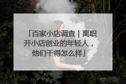 百家小店调查｜离职开小店创业的年轻人，他们干得怎么样