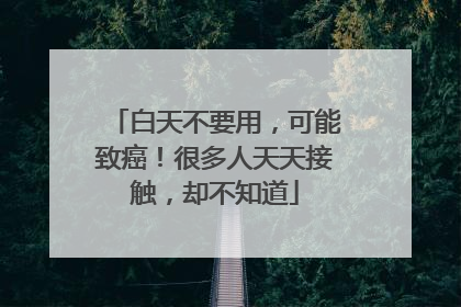 白天不要用，可能致癌！很多人天天接触，却不知道