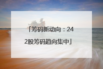 筹码新动向：242股筹码趋向集中