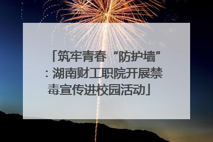 筑牢青春“防护墙”：湖南财工职院开展禁毒宣传进校园活动