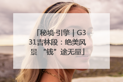 秘境·引擎｜G331吉林段：绝美风景 “钱”途无量