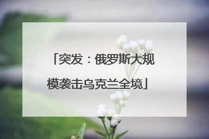 突发：俄罗斯大规模袭击乌克兰全境