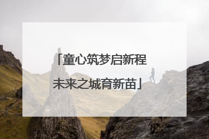 童心筑梦启新程 未来之城育新苗