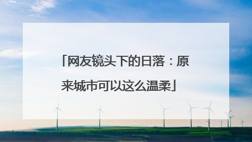 网友镜头下的日落：原来城市可以这么温柔
