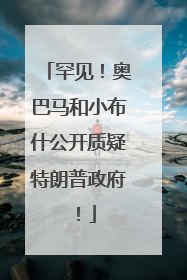 罕见！奥巴马和小布什公开质疑特朗普政府！