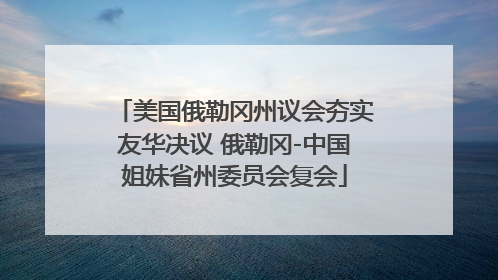 美国俄勒冈州议会夯实友华决议 俄勒冈-中国姐妹省州委员会复会