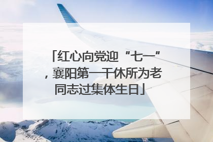 红心向党迎“七一”，襄阳第一干休所为老同志过集体生日