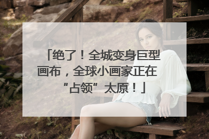 绝了！全城变身巨型画布，全球小画家正在“占领”太原！
