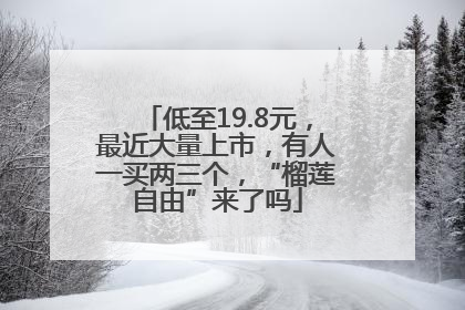 低至19.8元，最近大量上市，有人一买两三个，“榴莲自由”来了吗