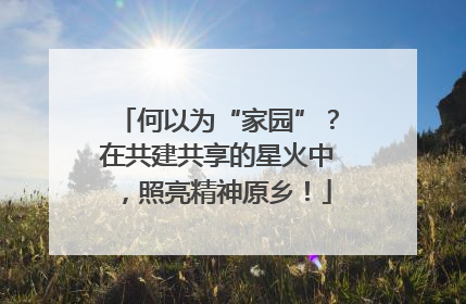 何以为“家园”？在共建共享的星火中，照亮精神原乡！