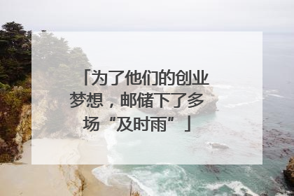 为了他们的创业梦想，邮储下了多场“及时雨”