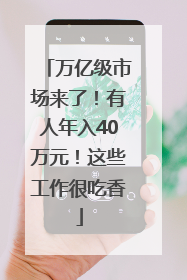 万亿级市场来了！有人年入40万元！这些工作很吃香