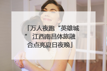 万人夜跑“英雄城” 江西南昌体旅融合点亮夏日夜晚