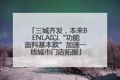 三城齐发，本来BENLAI以“功能面料基本款”加速一线城市门店拓图
