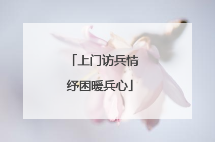 上门访兵情 纾困暖兵心