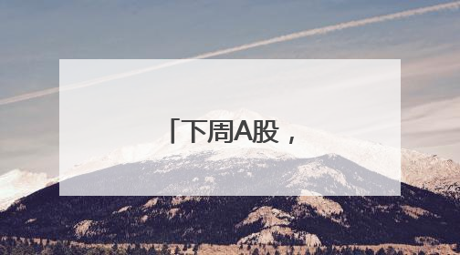 下周A股，利好来了！