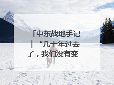 中东战地手记｜“几十年过去了，我们没有变得更安全”
