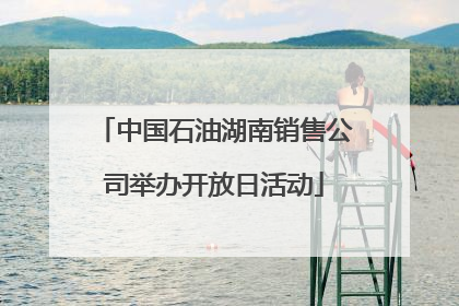 中国石油湖南销售公司举办开放日活动
