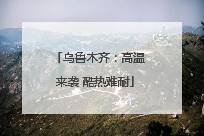 乌鲁木齐：高温来袭 酷热难耐
