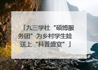 九三学社“硕博服务团”为乡村学生娃送上“科普盛宴”