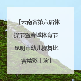 云南省第六届体操节暨春城体育节昆明市幼儿操舞比赛精彩上演