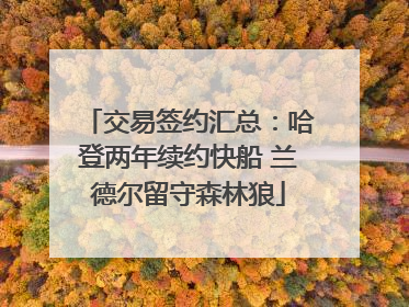 交易签约汇总：哈登两年续约快船 兰德尔留守森林狼