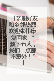 亲朋好友和乡邻热烈欢迎张伟康复回家 “救下五人，我们一点都不意外！”
