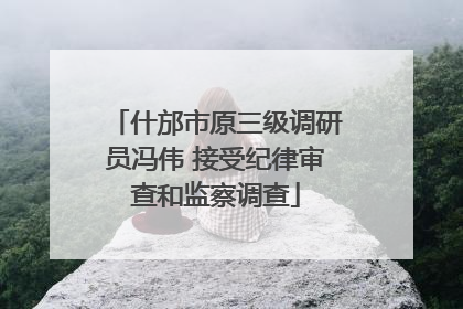 什邡市原三级调研员冯伟 接受纪律审查和监察调查