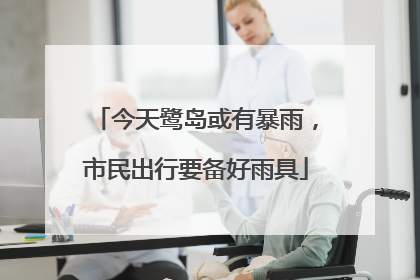 今天鹭岛或有暴雨，市民出行要备好雨具