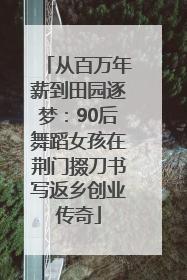 从百万年薪到田园逐梦：90后舞蹈女孩在荆门掇刀书写返乡创业传奇