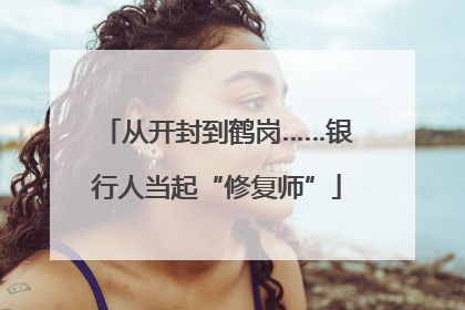 从开封到鹤岗……银行人当起“修复师”
