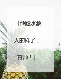 他蹚水救人的样子，真帅！