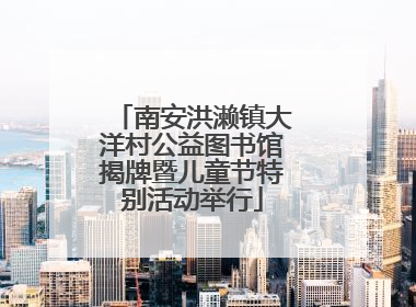 南安洪濑镇大洋村公益图书馆揭牌暨儿童节特别活动举行