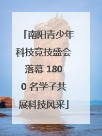 南阳青少年科技竞技盛会落幕 1800 名学子共展科技风采